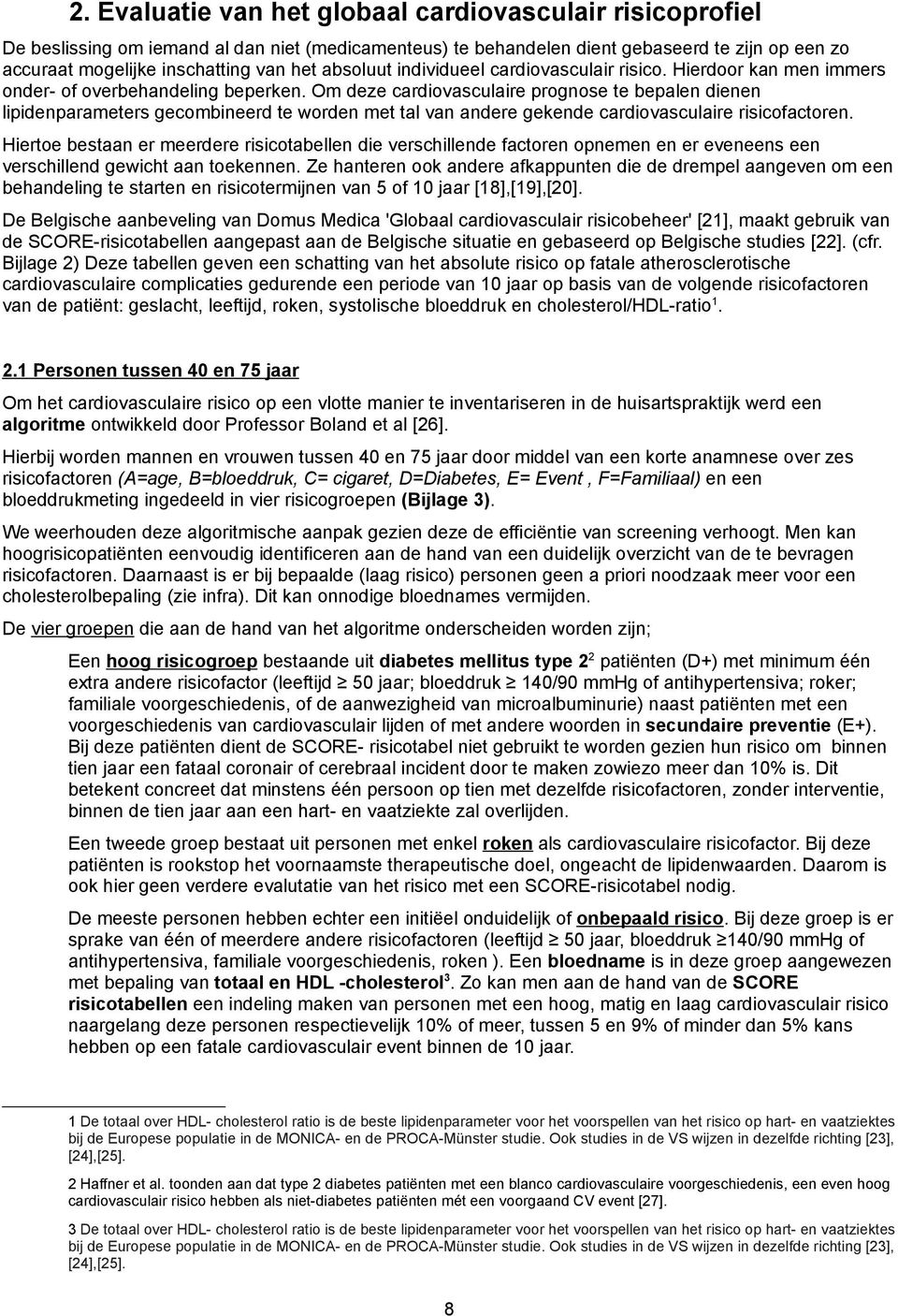 Om deze cardiovasculaire prognose te bepalen dienen lipidenparameters gecombineerd te worden met tal van andere gekende cardiovasculaire risicofactoren.