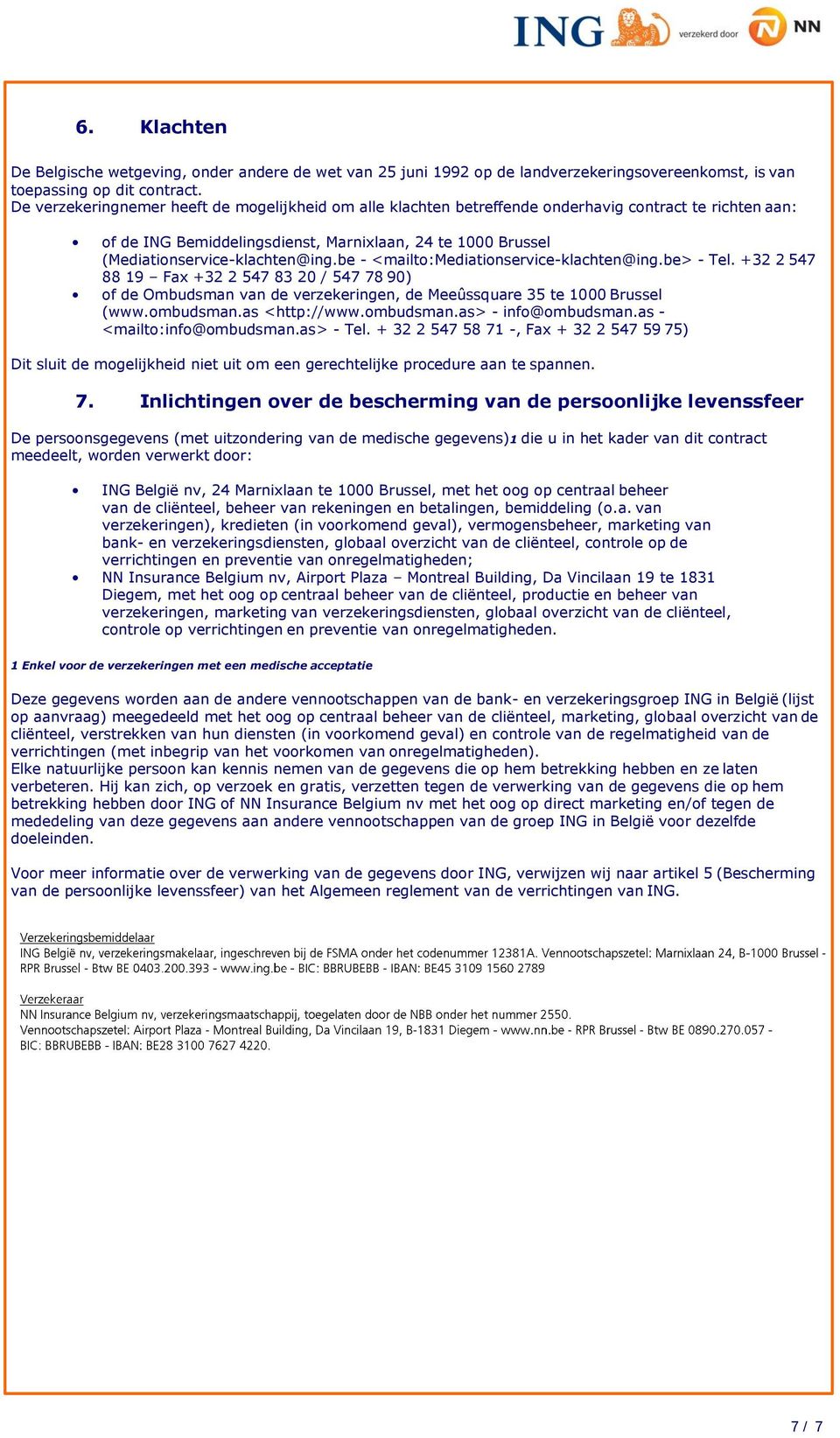 be - <mailto:mediationservice-klachten@ing.be> - Tel. +32 2 547 88 19 Fax +32 2 547 83 20 / 547 78 90) of de Ombudsman van de verzekeringen, de Meeûssquare 35 te 1000 Brussel (www.ombudsman.
