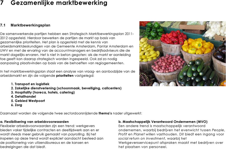 Het plan is opgesteld met de kennis van arbeidsmarktdeskundigen van de Gemeente Amsterdam, Pantar Amsterdam en UWV en met de ervaring van de accountmanagers en bedrijfsadviseurs die de markt