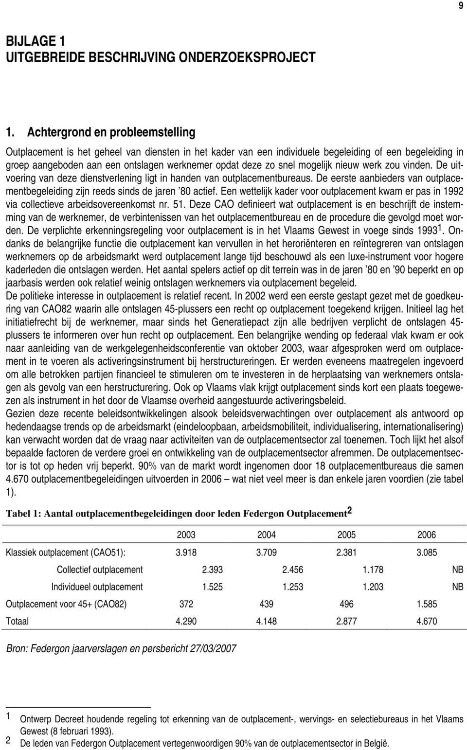 snel mogelijk nieuw werk zou vinden. De uitvoering van deze dienstverlening ligt in handen van outplacementbureaus.