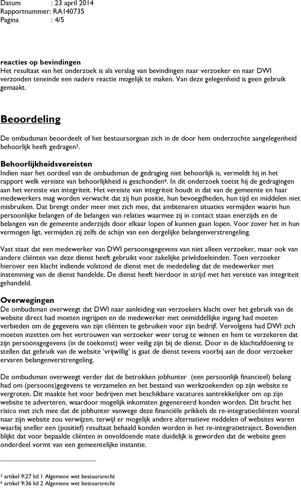 Behoorlijkheidsvereisten Indien naar het oordeel van de ombudsman de gedraging niet behoorlijk is, vermeldt hij in het rapport welk vereiste van behoorlijkheid is geschonden 4.