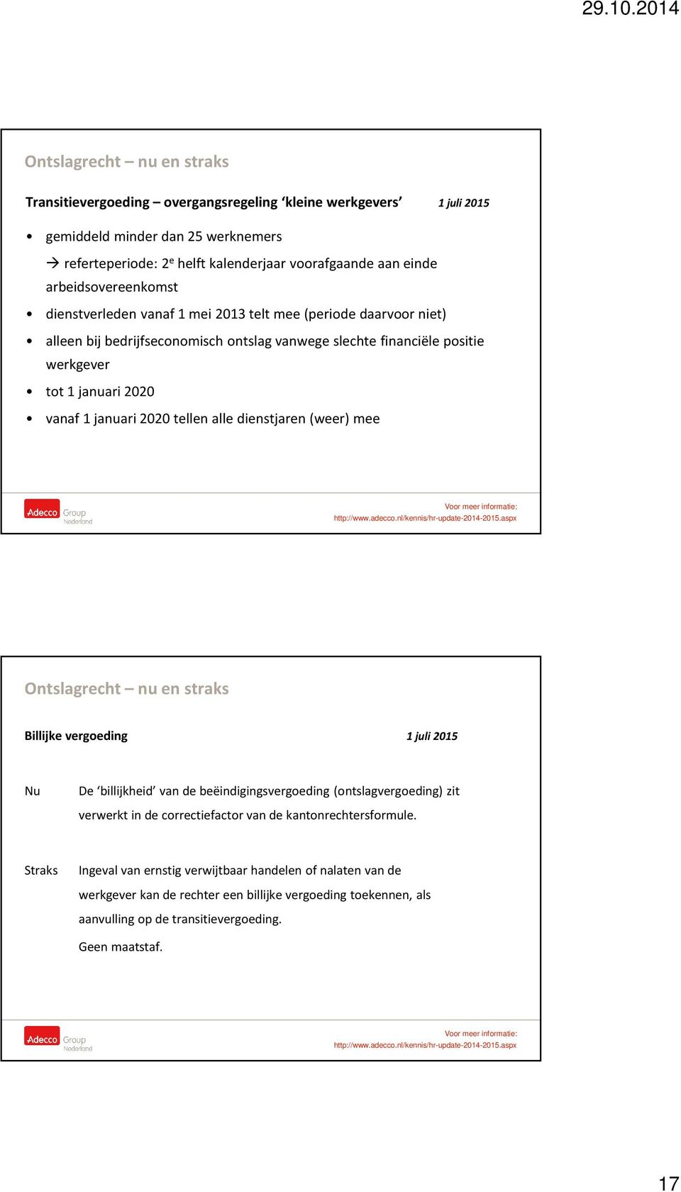 januari 2020 tellen alle dienstjaren (weer) mee Ontslagrecht nu en straks Billijke vergoeding 1 juli 2015 De billijkheid van de beëindigingsvergoeding (ontslagvergoeding) zit verwerkt in de