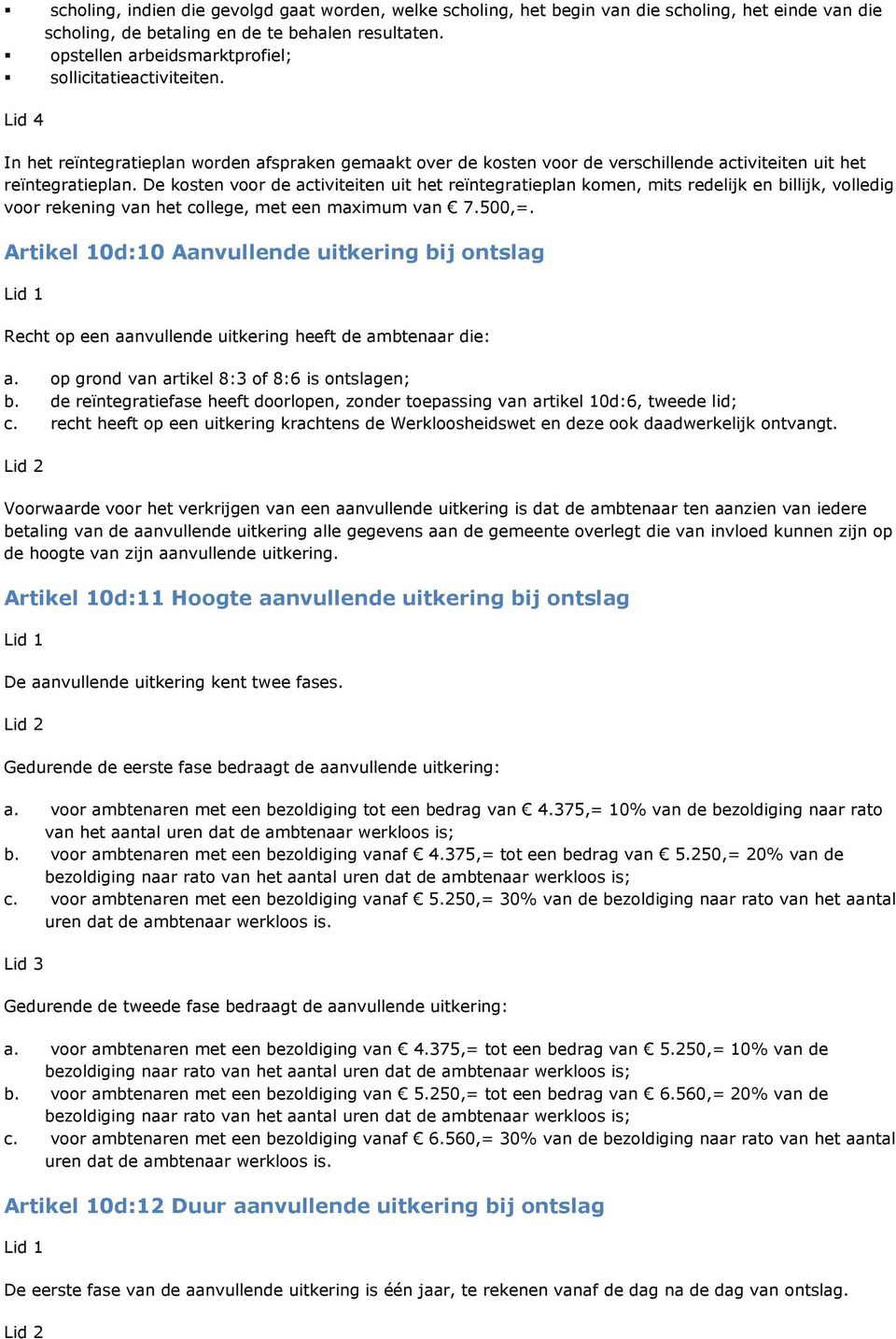 De kosten voor de activiteiten uit het reïntegratieplan komen, mits redelijk en billijk, volledig voor rekening van het college, met een maximum van 7.500,=.