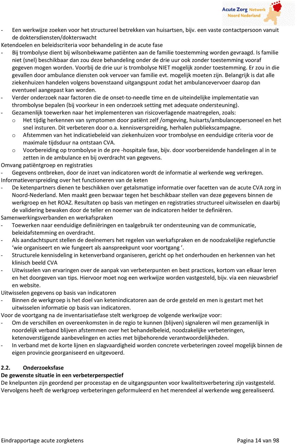 toestemming worden gevraagd. Is familie niet (snel) beschikbaar dan zou deze behandeling onder de drie uur ook zonder toestemming vooraf gegeven mogen worden.