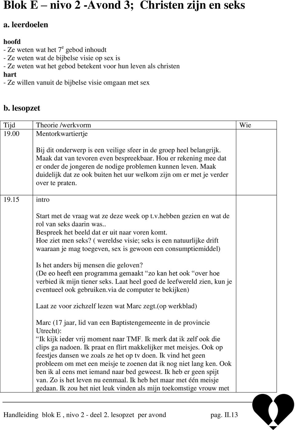 visie omgaan met sex b. lesopzet Tijd Theorie /werkvorm Wie 19.00 Mentorkwartiertje 19.15 intro Bij dit onderwerp is een veilige sfeer in de groep heel belangrijk.