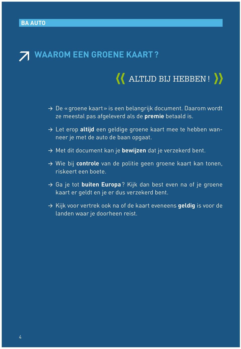 Let erop altijd een geldige groene kaart mee te hebben wanneer je met de auto de baan opgaat. Met dit document kan je bewijzen dat je verzekerd bent.