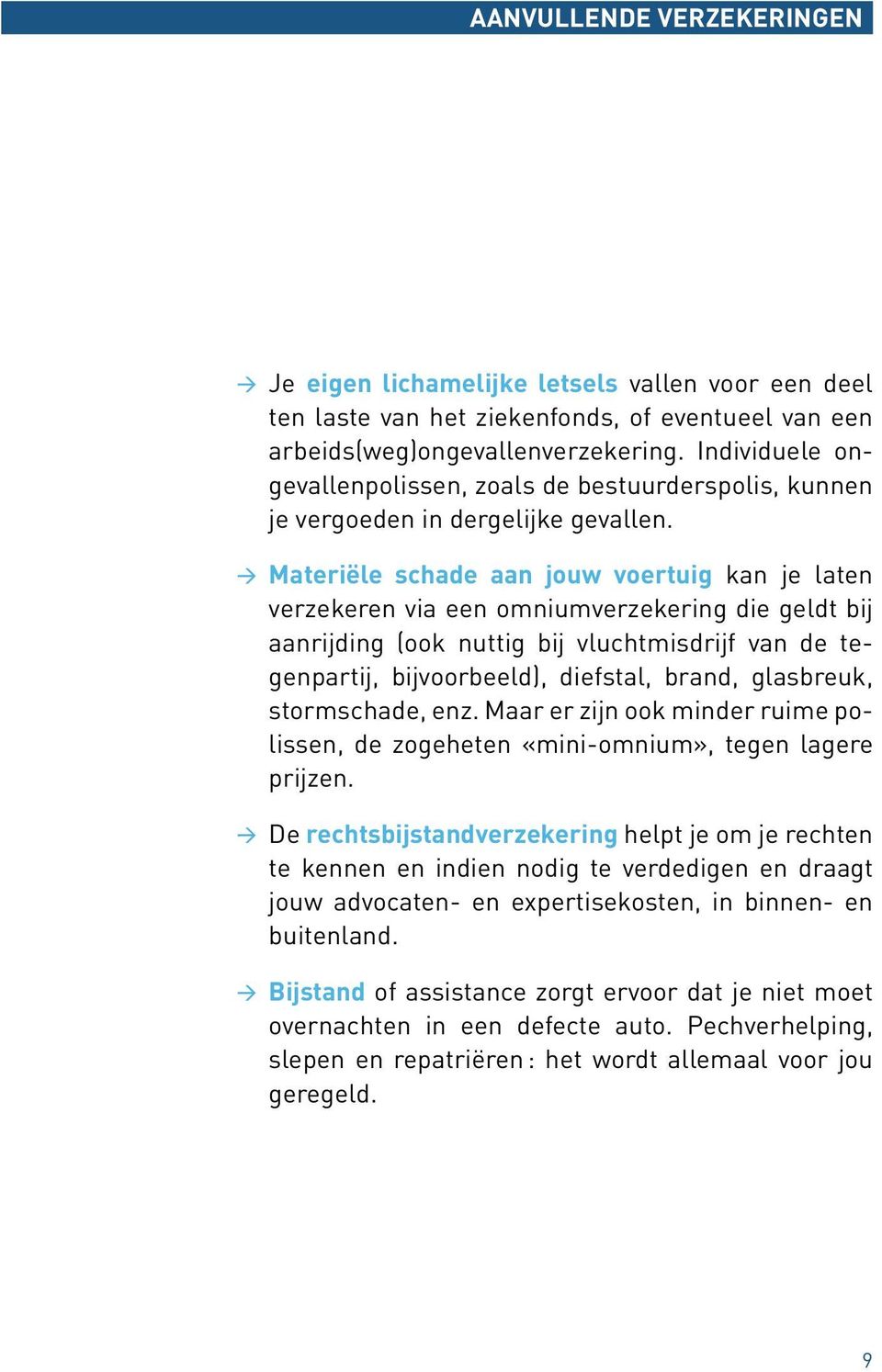 Materiële schade aan jouw voertuig kan je laten verzekeren via een omniumverzekering die geldt bij aanrijding (ook nuttig bij vluchtmisdrijf van de tegenpartij, bijvoorbeeld), diefstal, brand,