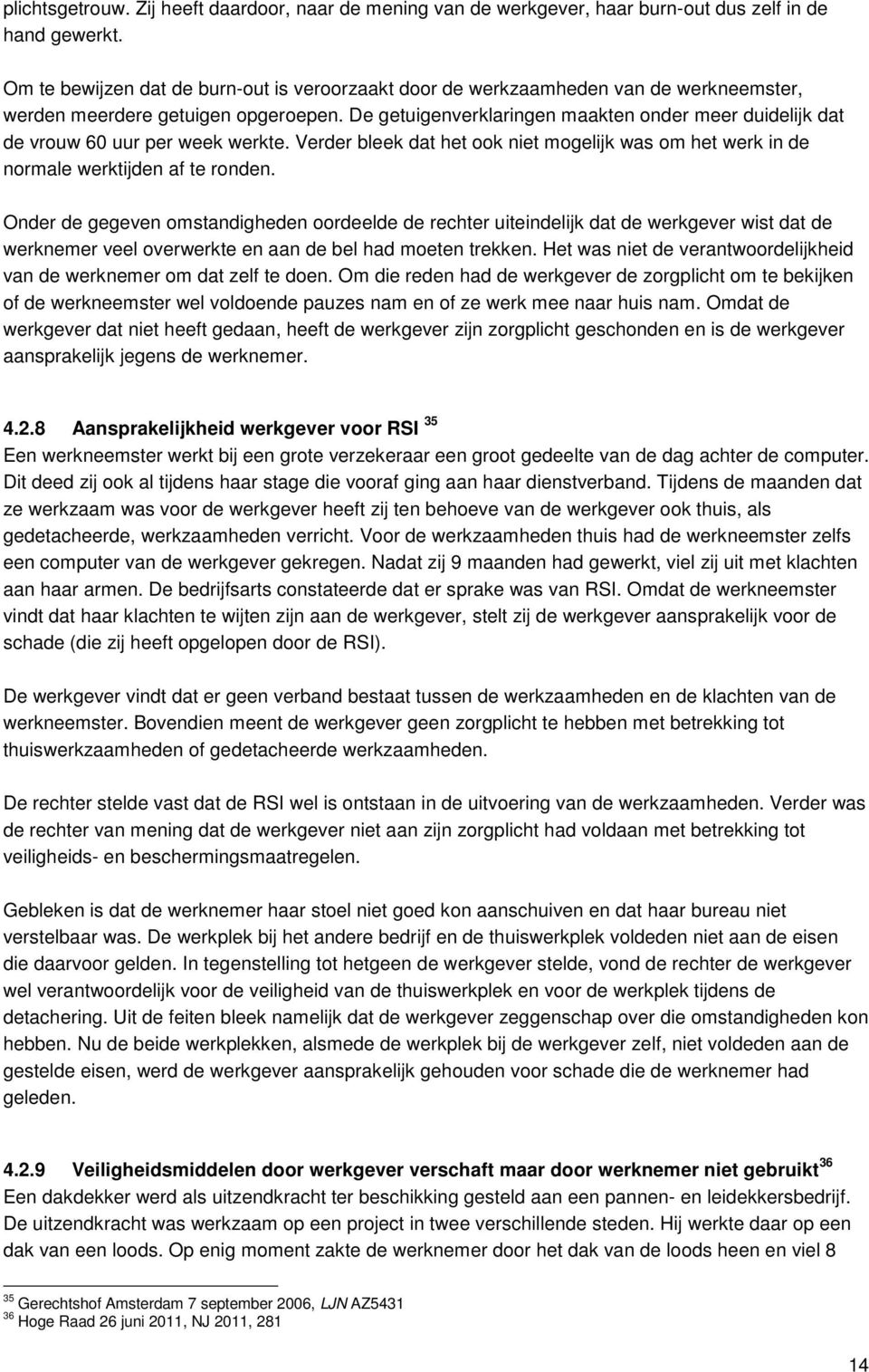 De getuigenverklaringen maakten onder meer duidelijk dat de vrouw 60 uur per week werkte. Verder bleek dat het ook niet mogelijk was om het werk in de normale werktijden af te ronden.