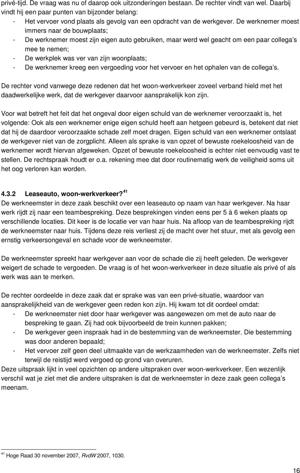 De werknemer moest immers naar de bouwplaats; - De werknemer moest zijn eigen auto gebruiken, maar werd wel geacht om een paar collega s mee te nemen; - De werkplek was ver van zijn woonplaats; - De