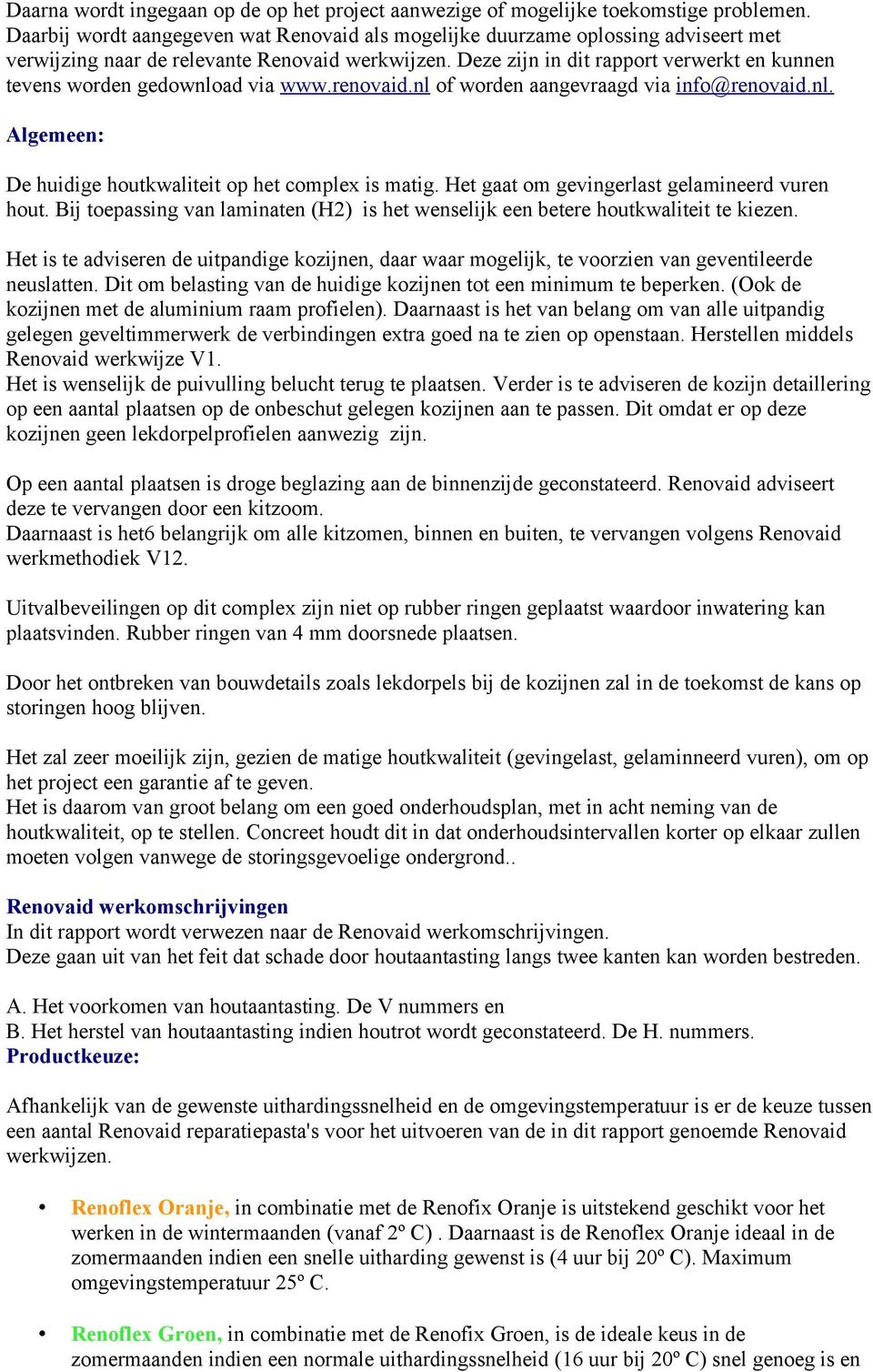 Deze zijn in dit rapport verwerkt en kunnen tevens worden gedownload via www.renovaid.nl of worden aangevraagd via info@renovaid.nl. Algemeen: De huidige houtkwaliteit op het complex is matig.