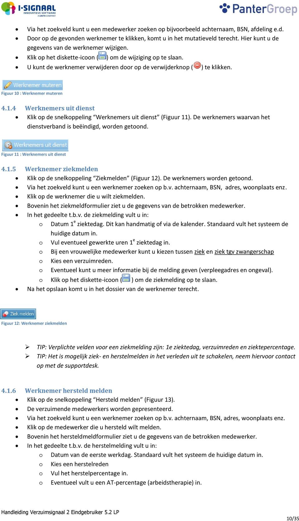 Figuur 10 : Werknemer muteren 4.1.4 Werknemers uit dienst Klik op de snelkoppeling Werknemers uit dienst (Figuur 11). De werknemers waarvan het dienstverband is beëindigd, worden getoond.