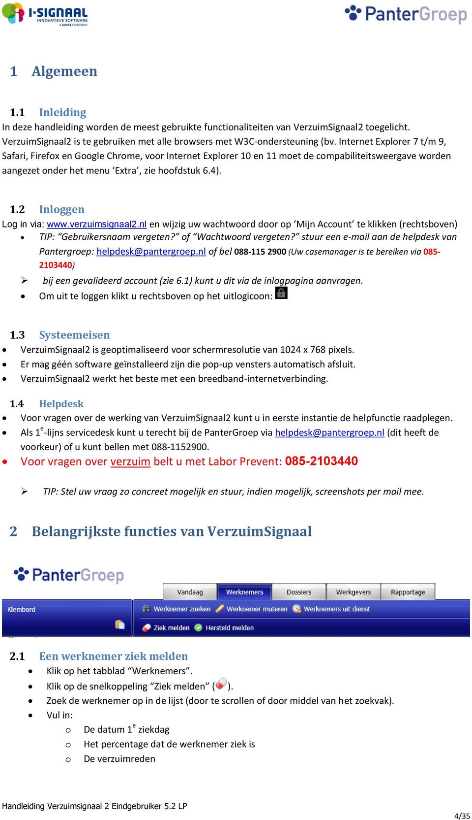 verzuimsignaal2.nl en wijzig uw wachtwoord door op Mijn Account te klikken (rechtsboven) TIP: Gebruikersnaam vergeten? of Wachtwoord vergeten?