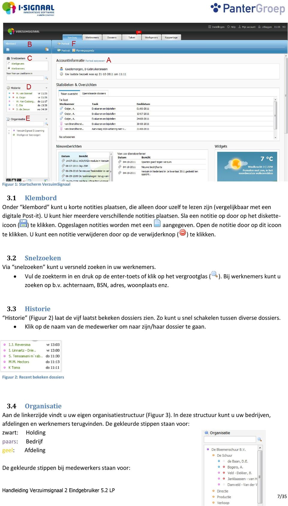 Open de notitie door op dit icoon te klikken. U kunt een notitie verwijderen door op de verwijderknop ( ) te klikken. 3.2 Snelzoeken Via snelzoeken kunt u versneld zoeken in uw werknemers.