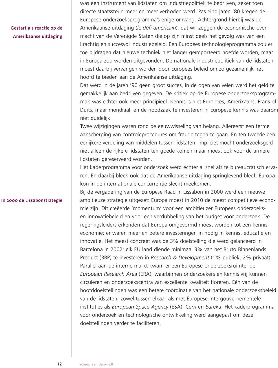 Achtergrond hierbij was de Amerikaanse uitdaging (le défi américain), dat wil zeggen de economische overmacht van de Verenigde Staten die op zijn minst deels het gevolg was van een krachtig en