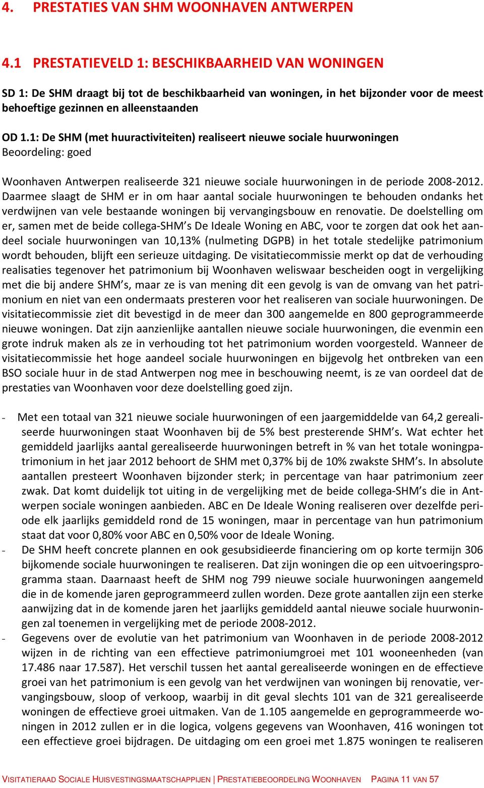 1: De SHM (met huuractiviteiten) realiseert nieuwe sociale huurwoningen Beoordeling: goed Woonhaven Antwerpen realiseerde 321 nieuwe sociale huurwoningen in de periode 2008-2012.