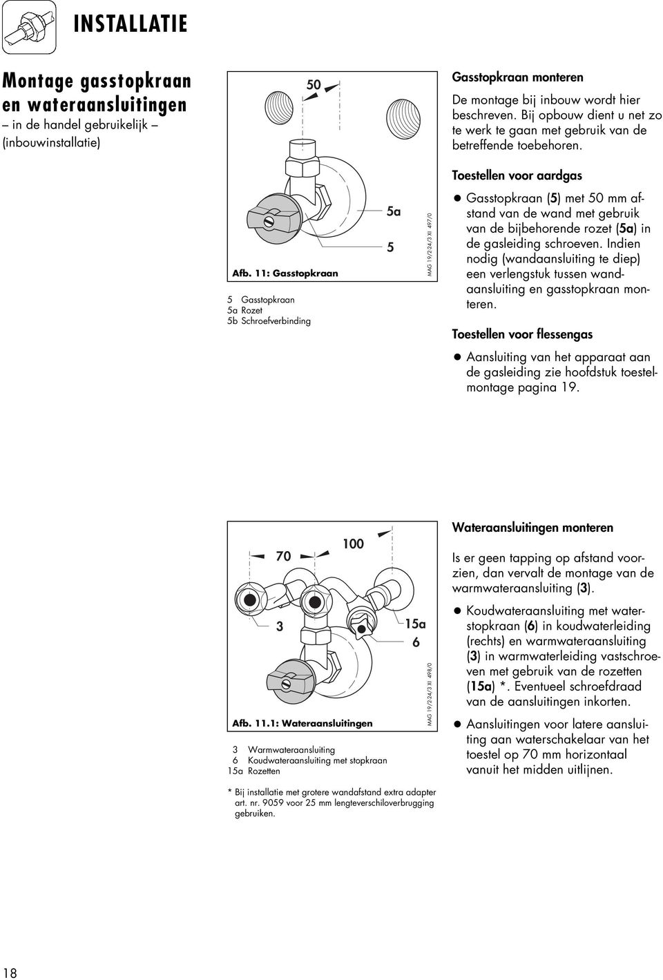 11: Gasstopkraan 5 Gasstopkraan 5a Rozet 5b Schroefverbinding 5a 5 MAG 19/2-24/3 XI 497/0 Gasstopkraan (5) met 50 mm afstand van de wand met gebruik van de bijbehorende rozet (5a) in de gasleiding