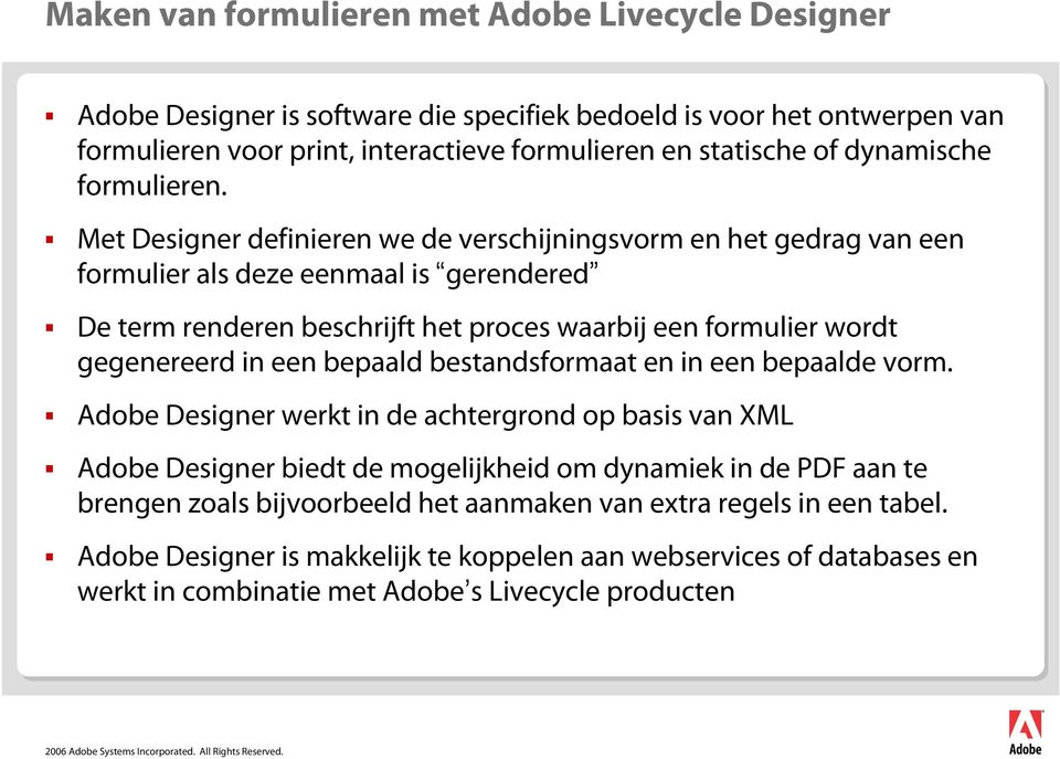 Met Designer definieren we de verschijningsvorm en het gedrag van een formulier als deze eenmaal is gerendered De term renderen beschrijft het proces waarbij een formulier wordt gegenereerd in