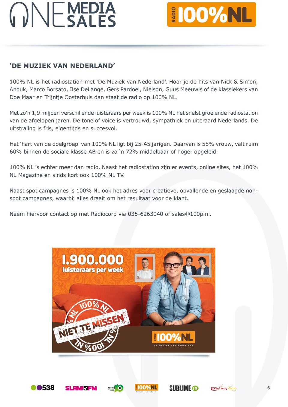 Met zo n 1,9 miljoen verschillende luisteraars per week is 100% NL het snelst groeiende radiostation van de afgelopen jaren. De tone of voice is vertrouwd, sympathiek en uiteraard Nederlands.