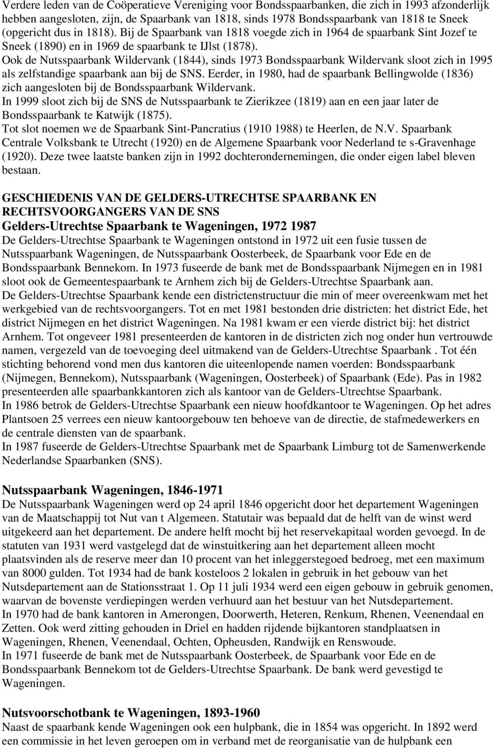 Ook de Nutsspaarbank Wildervank (1844), sinds 1973 Bondsspaarbank Wildervank sloot zich in 1995 als zelfstandige spaarbank aan bij de SNS.