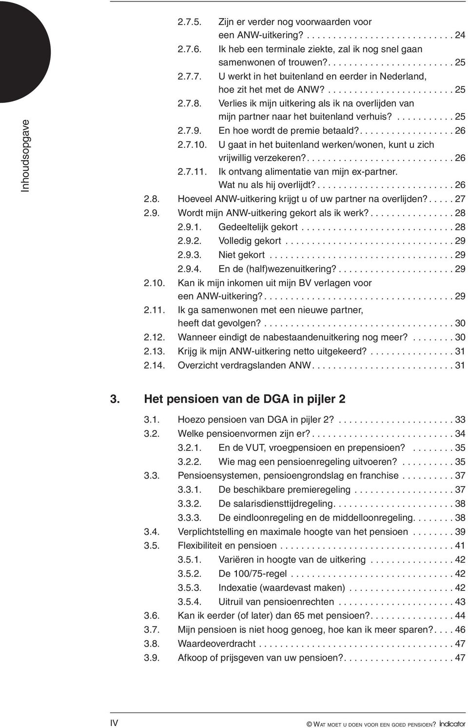 U gaat in het buitenland werken/wonen, kunt u zich vrijwillig verzekeren?...26 2.7.11. Ik ontvang alimentatie van mijn ex-partner. Wat nu als hij overlijdt?...26 2.8.