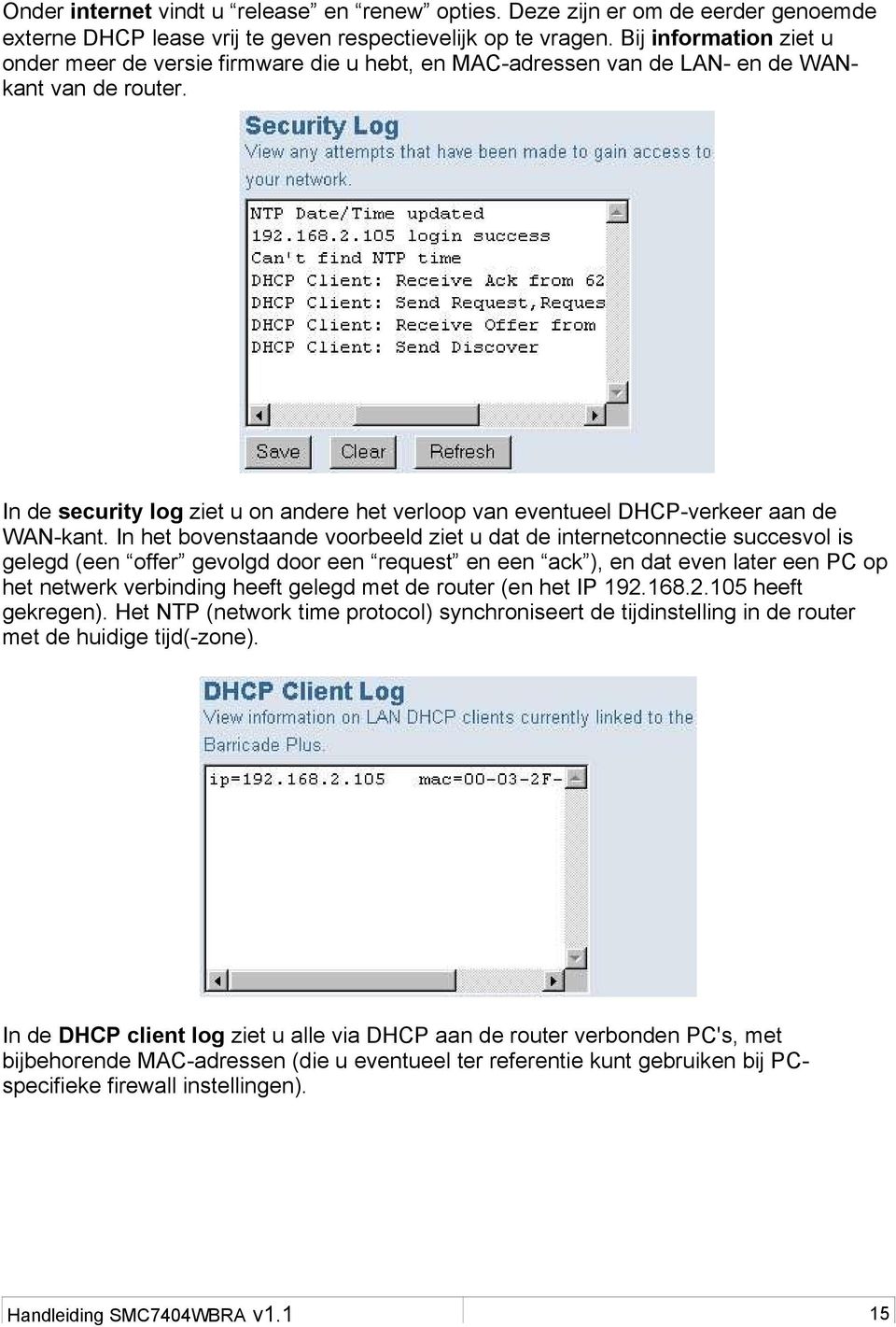 In de security log ziet u on andere het verloop van eventueel DHCP-verkeer aan de WAN-kant.