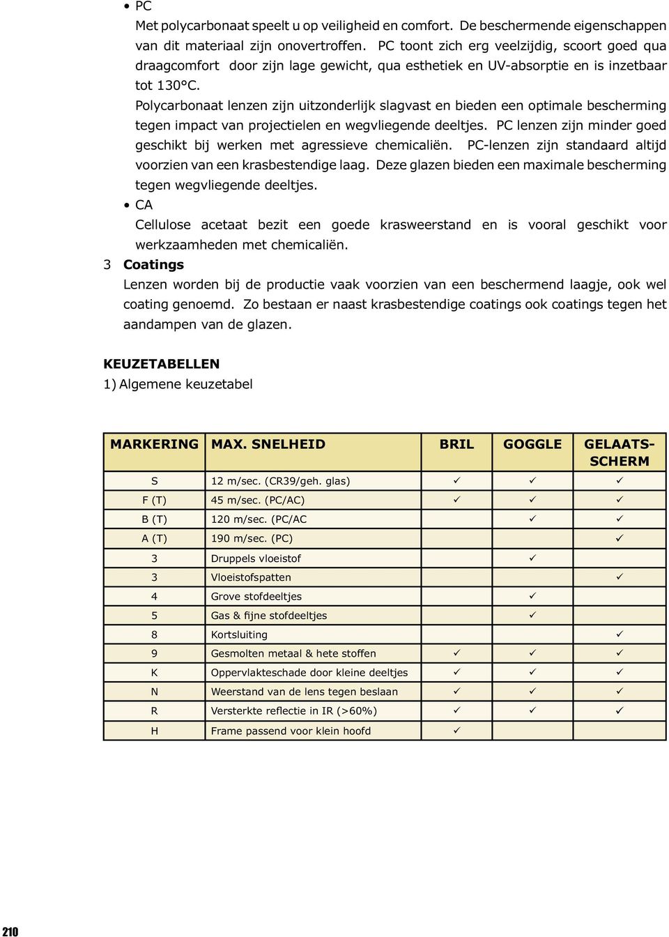 Zo bestaan er naast krasbestendige coatings ook coatings tegen het aandampen van de glazen. KEUZETABELLEN MARKERING MAX.