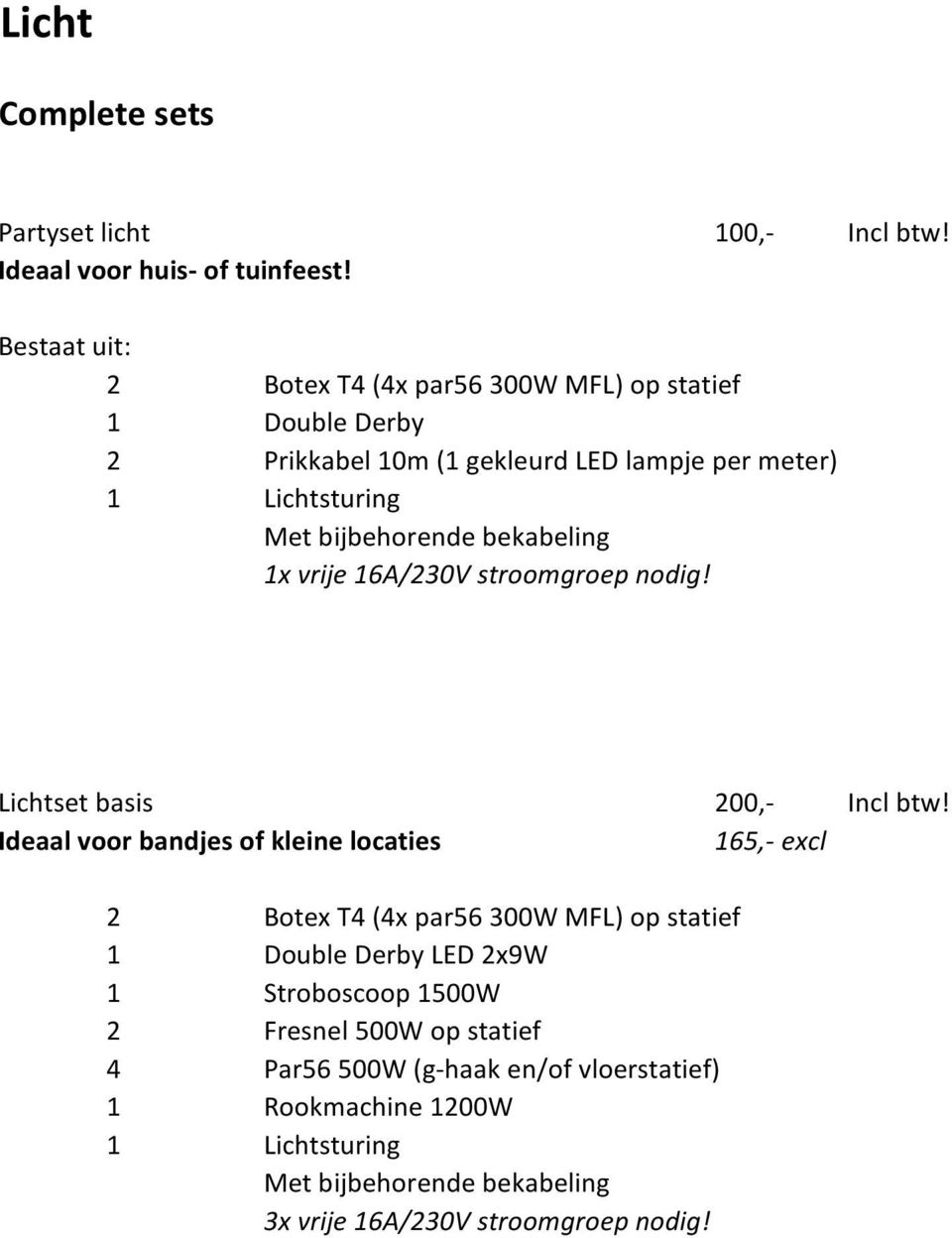 bekabeling 1x vrije 16A/230V stroomgroep nodig! Lichtset basis 200,- Incl btw!