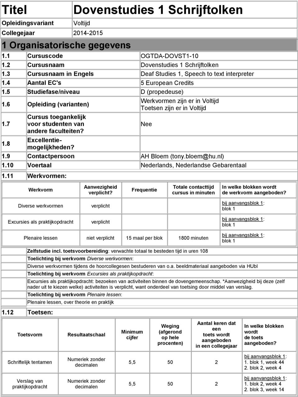 8 Cursus toegankelijk voor studenten van andere faculteiten? Excellentiemogelijkheden? Werkvormen zijn er in Voltijd Toetsen zijn er in Voltijd Nee 1.9 Contactpersoon AH Bloem (tony.bloem@hu.nl) 1.