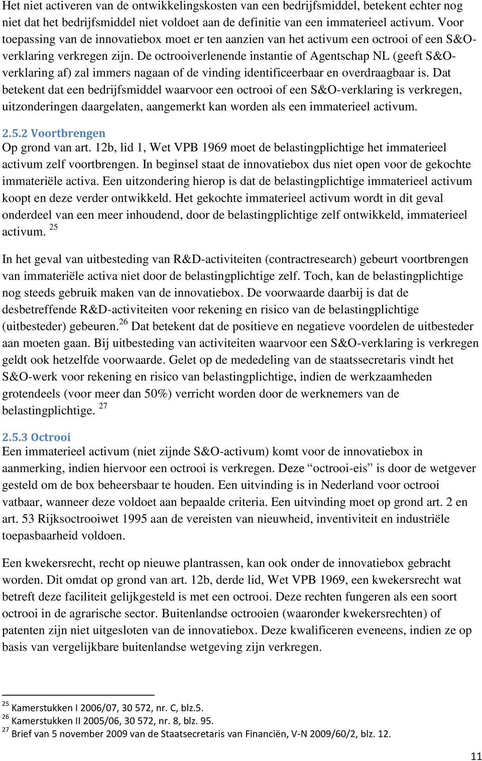 De octrooiverlenende instantie of Agentschap NL (geeft S&Overklaring af) zal immers nagaan of de vinding identificeerbaar en overdraagbaar is.