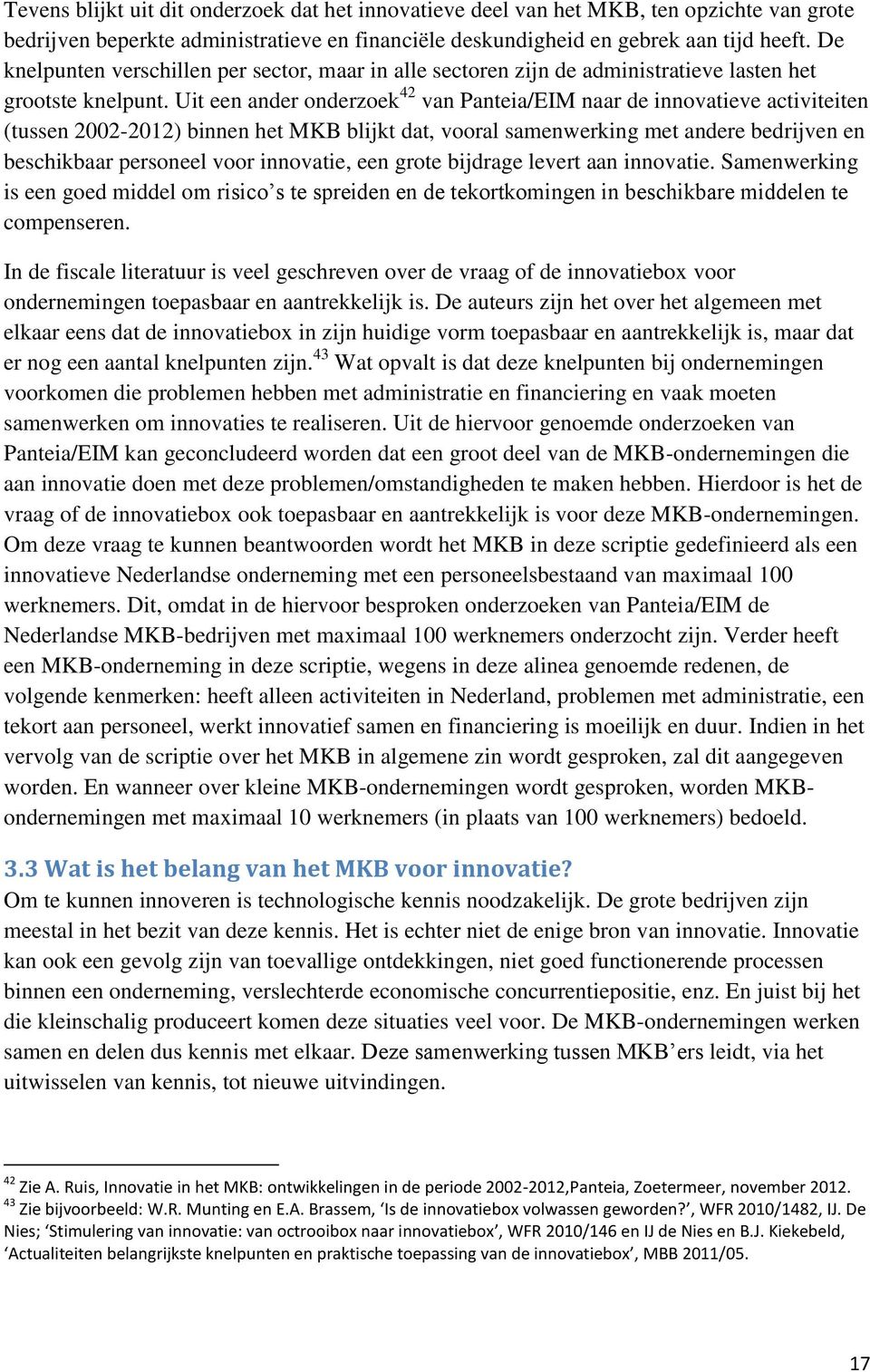 Uit een ander onderzoek 42 van Panteia/EIM naar de innovatieve activiteiten (tussen 2002-2012) binnen het MKB blijkt dat, vooral samenwerking met andere bedrijven en beschikbaar personeel voor