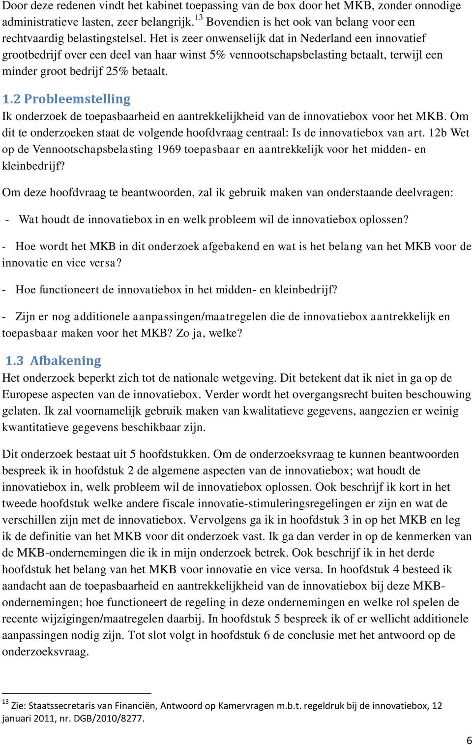 Het is zeer onwenselijk dat in Nederland een innovatief grootbedrijf over een deel van haar winst 5% vennootschapsbelasting betaalt, terwijl een minder groot bedrijf 25% betaalt. 1.