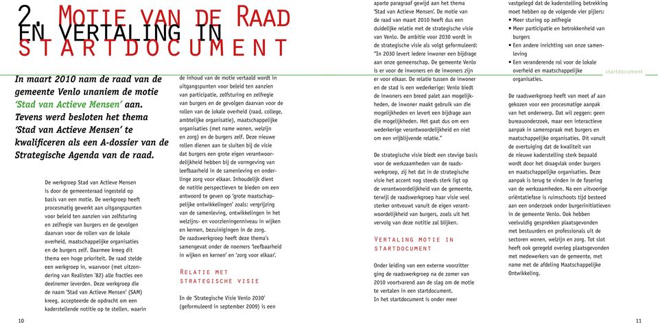 10 De werkgroep Stad van Actieve Mensen is door de gemeenteraad ingesteld op basis van een motie.