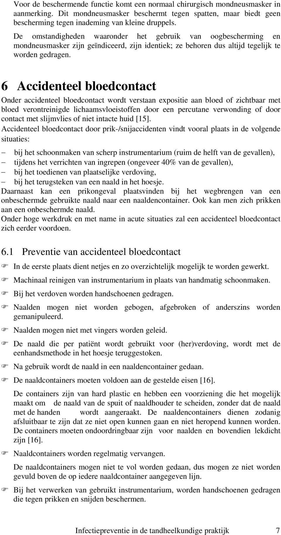 6 Accidenteel bloedcontact Onder accidenteel bloedcontact wordt verstaan expositie aan bloed of zichtbaar met bloed verontreinigde lichaamsvloeistoffen door een percutane verwonding of door contact