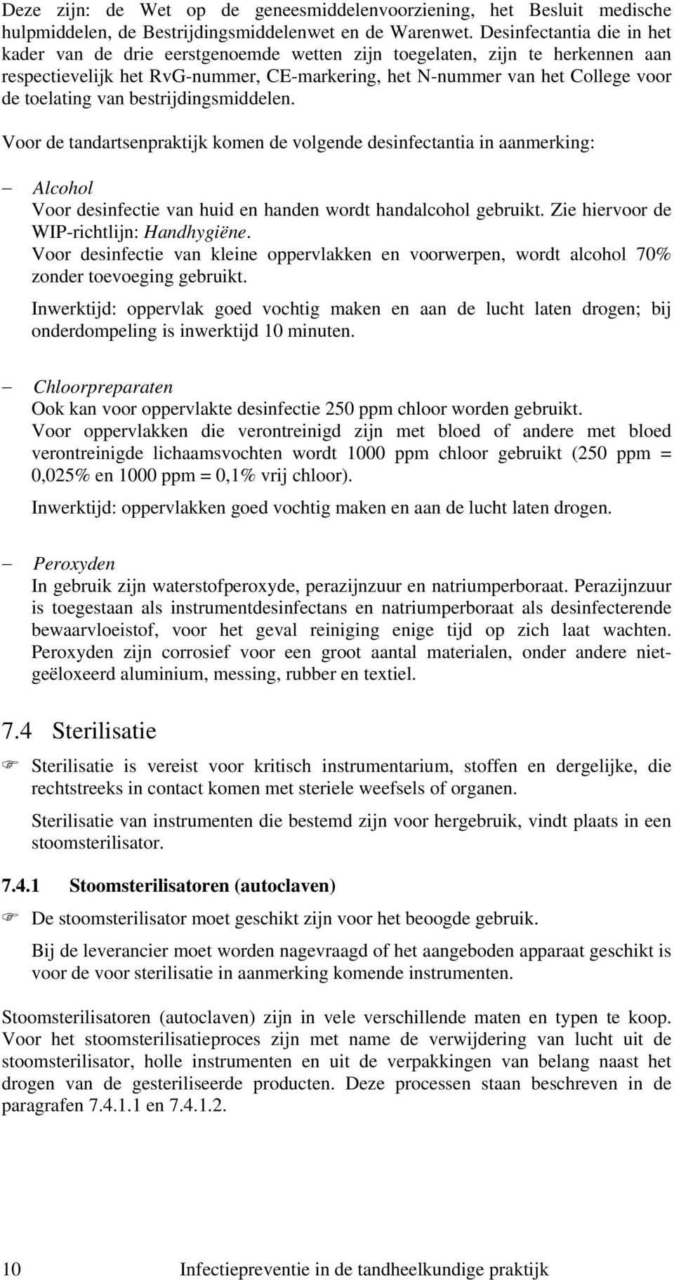 van bestrijdingsmiddelen. Voor de tandartsenpraktijk komen de volgende desinfectantia in aanmerking: Alcohol Voor desinfectie van huid en handen wordt handalcohol gebruikt.