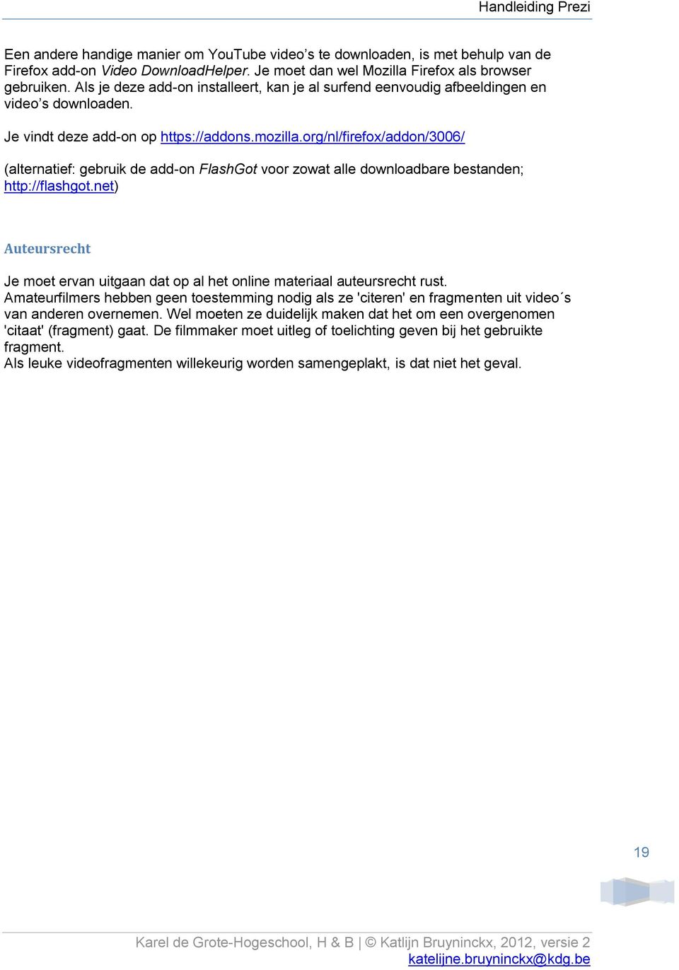 org/nl/firefox/addon/3006/ (alternatief: gebruik de add-on FlashGot voor zowat alle downloadbare bestanden; http://flashgot.
