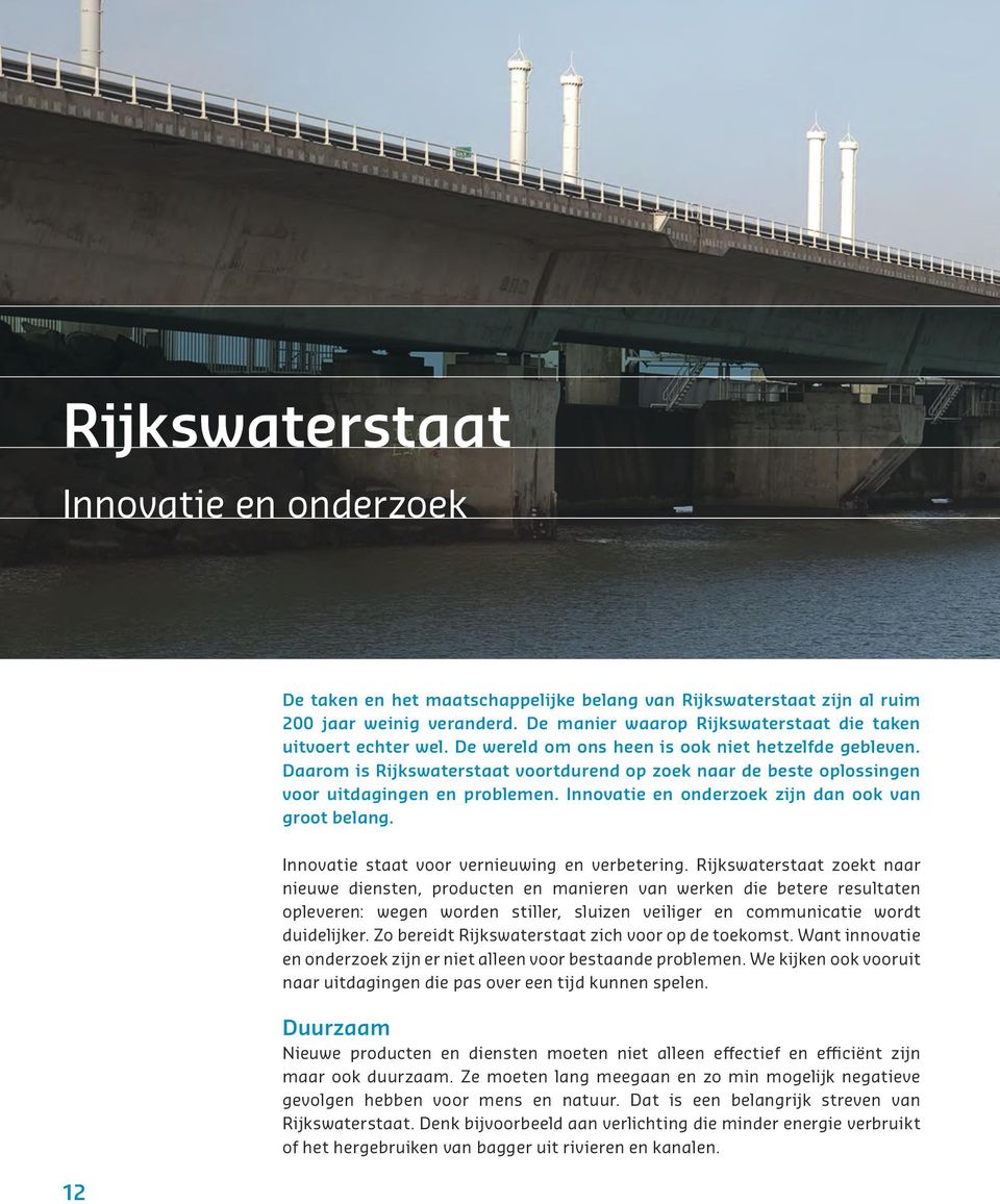 Daarom is Rijkswaterstaat voortdurend op zoek naar de beste oplossingen voor uitdagingen en problemen. Innovatie en onderzoek zijn dan ook van groot belang.