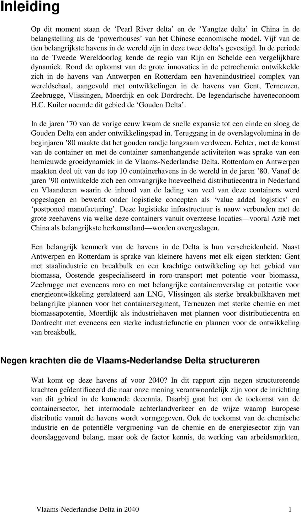 Rond de opkomst van de grote innovaties in de petrochemie ontwikkelde zich in de havens van Antwerpen en Rotterdam een havenindustrieel complex van wereldschaal, aangevuld met ontwikkelingen in de