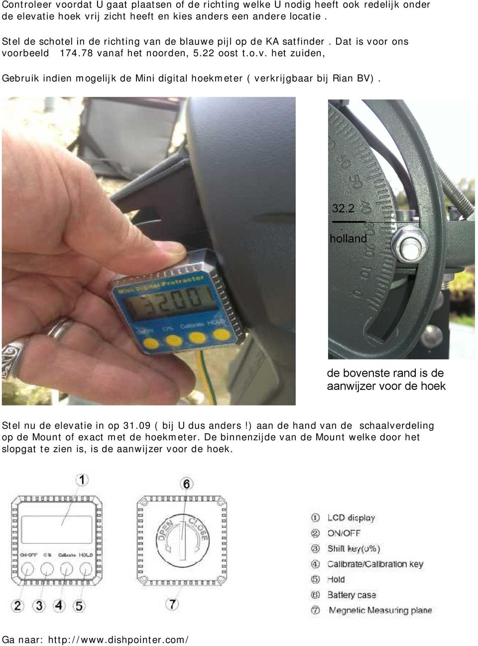 de bovenste rand is de aanwijzer voor de hoek Stel nu de elevatie in op 31.09 ( bij U dus anders!) aan de hand van de schaalverdeling op de Mount of exact met de hoekmeter.