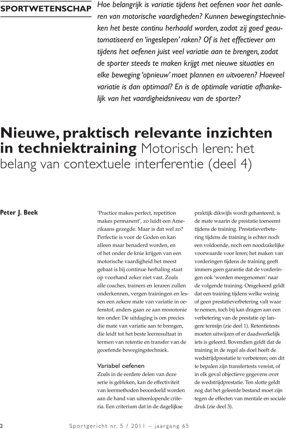 Of is het effectiever om tijdens het oefenen juist veel variatie aan te brengen, zodat de sporter steeds te maken krijgt met nieuwe situaties en elke beweging opnieuw moet plannen en uitvoeren?