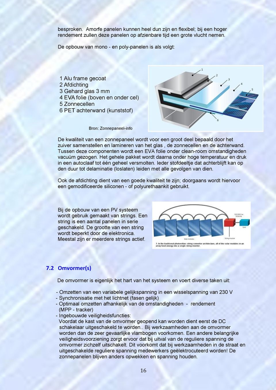 Zonnepaneel-info De kwaliteit van een zonnepaneel wordt voor een groot deel bepaald door het zuiver samenstellen en lamineren van het glas, de zonnecellen en de achterwand.