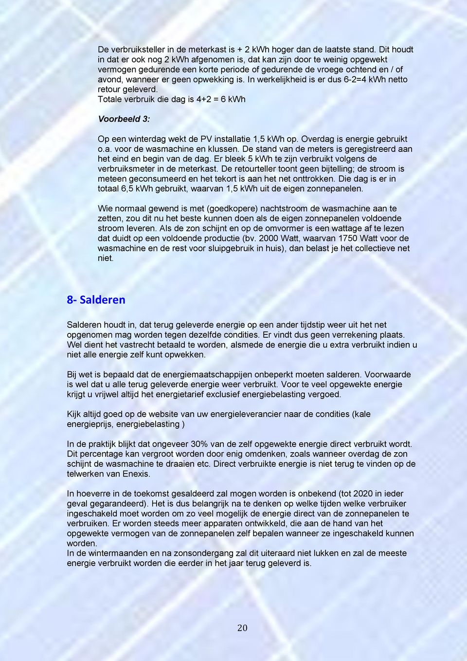 In werkelijkheid is er dus 6-2=4 kwh netto retour geleverd. Totale verbruik die dag is 4+2 = 6 kwh Voorbeeld 3: Op een winterdag wekt de PV installatie 1,5 kwh op. Overdag is energie gebruikt o.a. voor de wasmachine en klussen.