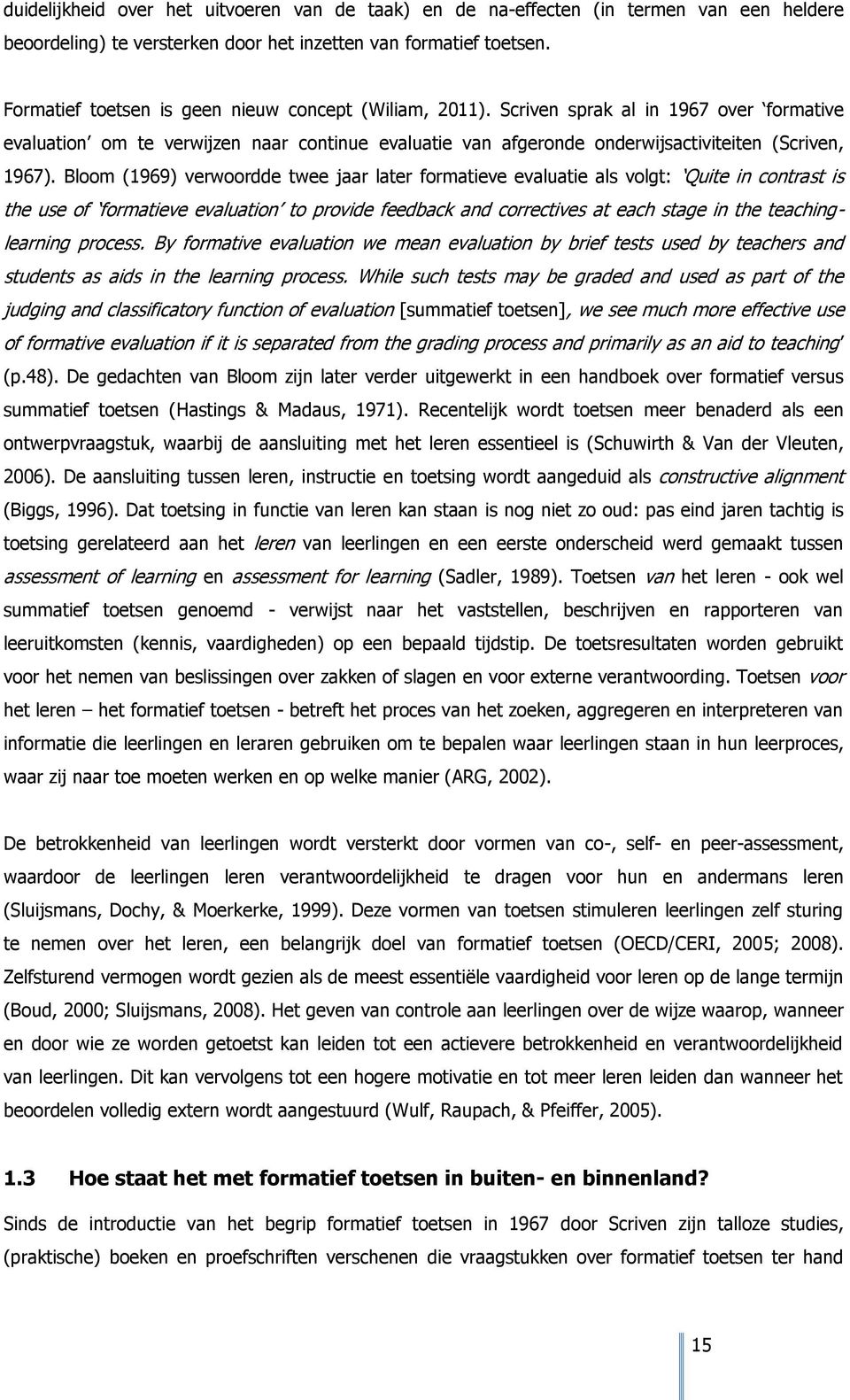 Bloom (1969) verwoordde twee jaar later formatieve evaluatie als volgt: Quite in contrast is the use of formatieve evaluation to provide feedback and correctives at each stage in the teachinglearning