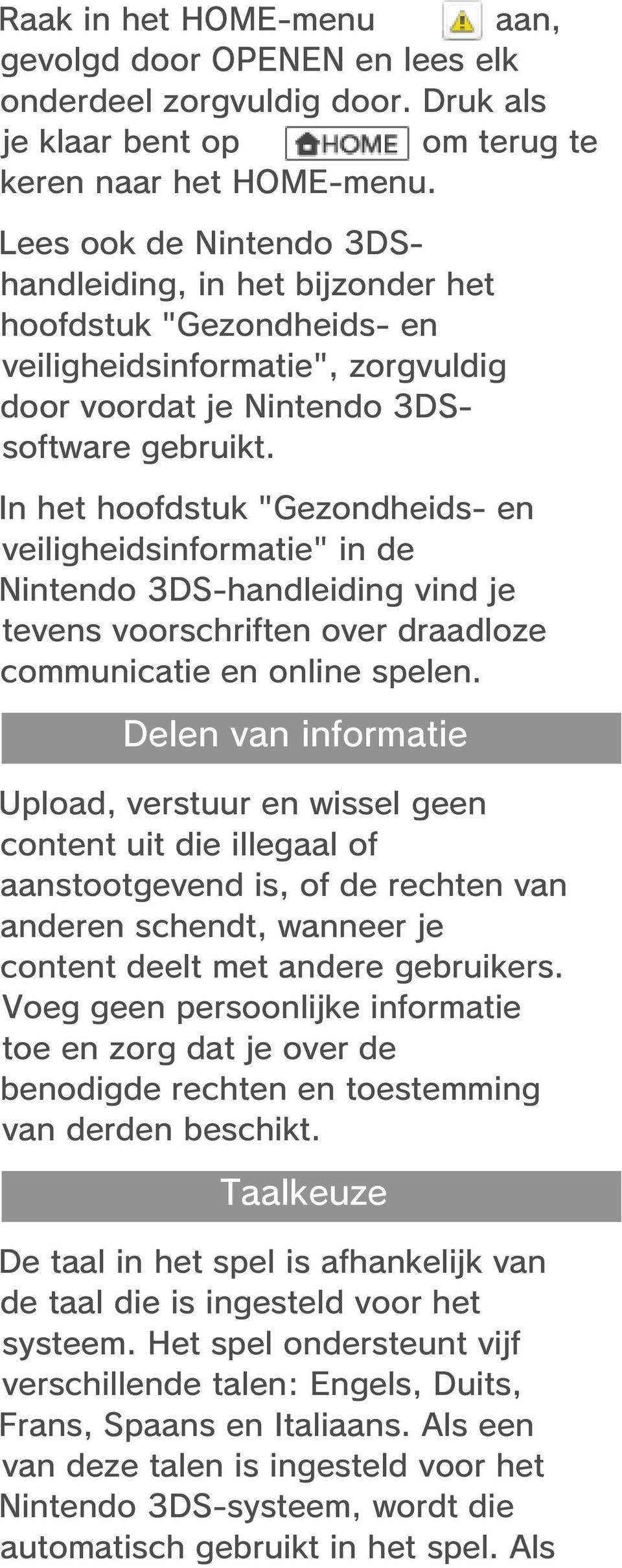 In het hoofdstuk "Gezondheids- en veiligheidsinformatie" in de Nintendo 3DS-handleiding vind je tevens voorschriften over draadloze communicatie en online spelen.