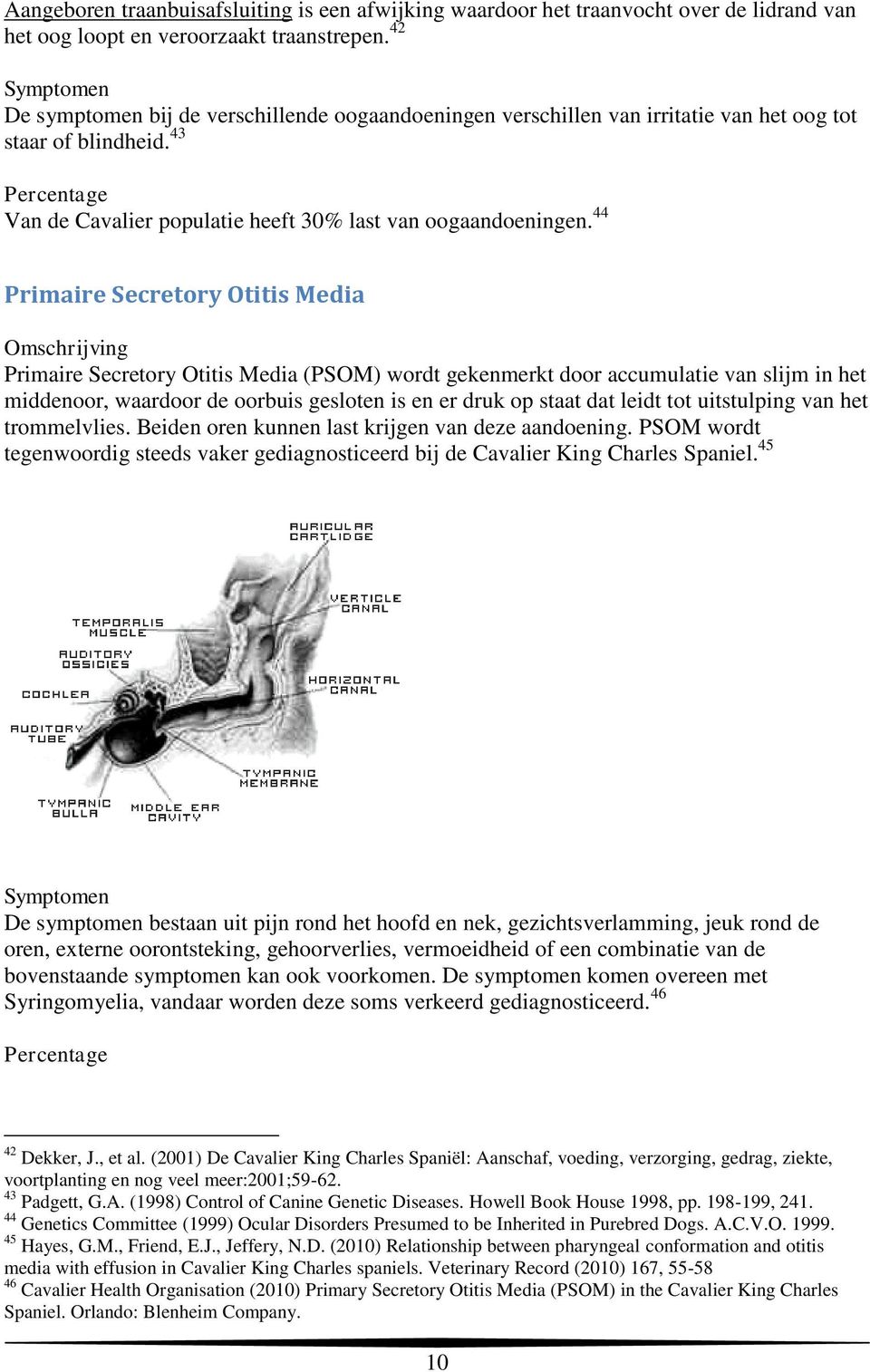 44 Primaire Secretory Otitis Media Omschrijving Primaire Secretory Otitis Media (PSOM) wordt gekenmerkt door accumulatie van slijm in het middenoor, waardoor de oorbuis gesloten is en er druk op