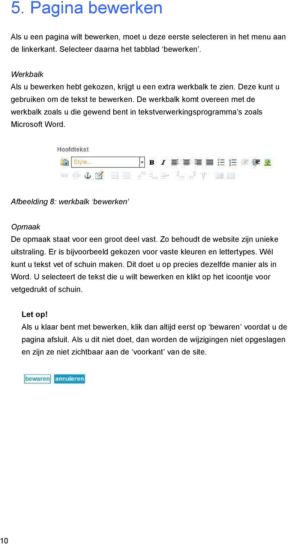 De werkbalk komt overeen met de werkbalk zoals u die gewend bent in tekstverwerkingsprogramma s zoals Microsoft Word. Afbeelding 8: werkbalk bewerken Opmaak De opmaak staat voor een groot deel vast.