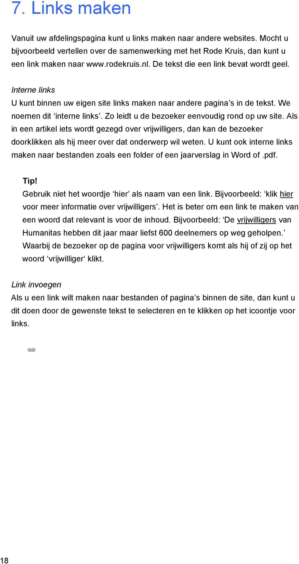 Zo leidt u de bezoeker eenvoudig rond op uw site. Als in een artikel iets wordt gezegd over vrijwilligers, dan kan de bezoeker doorklikken als hij meer over dat onderwerp wil weten.