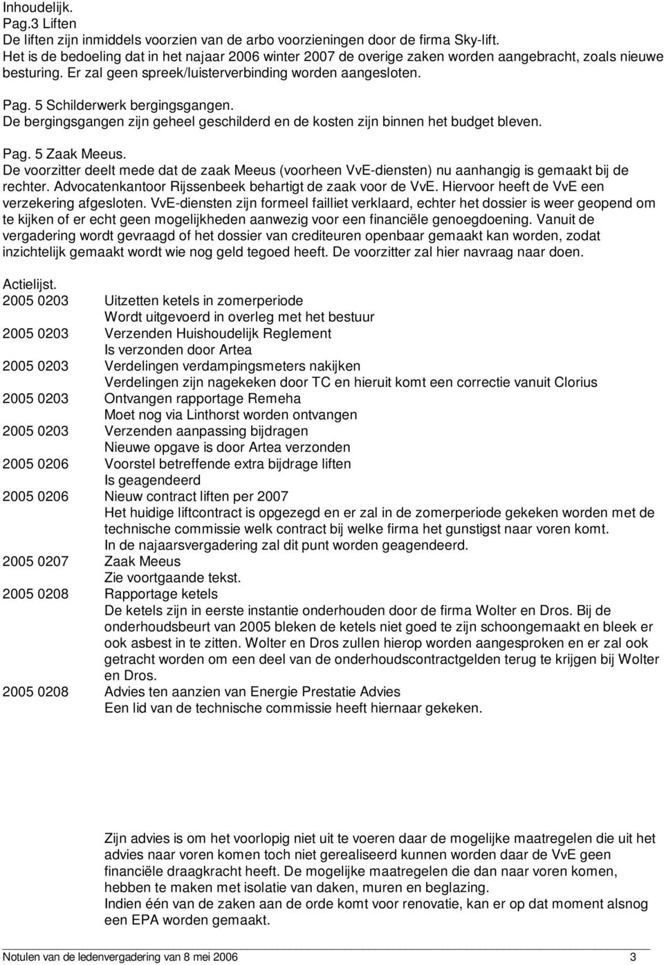 5 Schilderwerk bergingsgangen. De bergingsgangen zijn geheel geschilderd en de kosten zijn binnen het budget bleven. Pag. 5 Zaak Meeus.