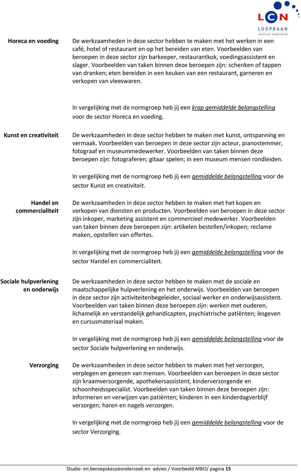 Voorbeelden van taken binnen deze beroepen zijn: schenken of tappen van dranken; eten bereiden in een keuken van een restaurant, garneren en verkopen van vleeswaren.