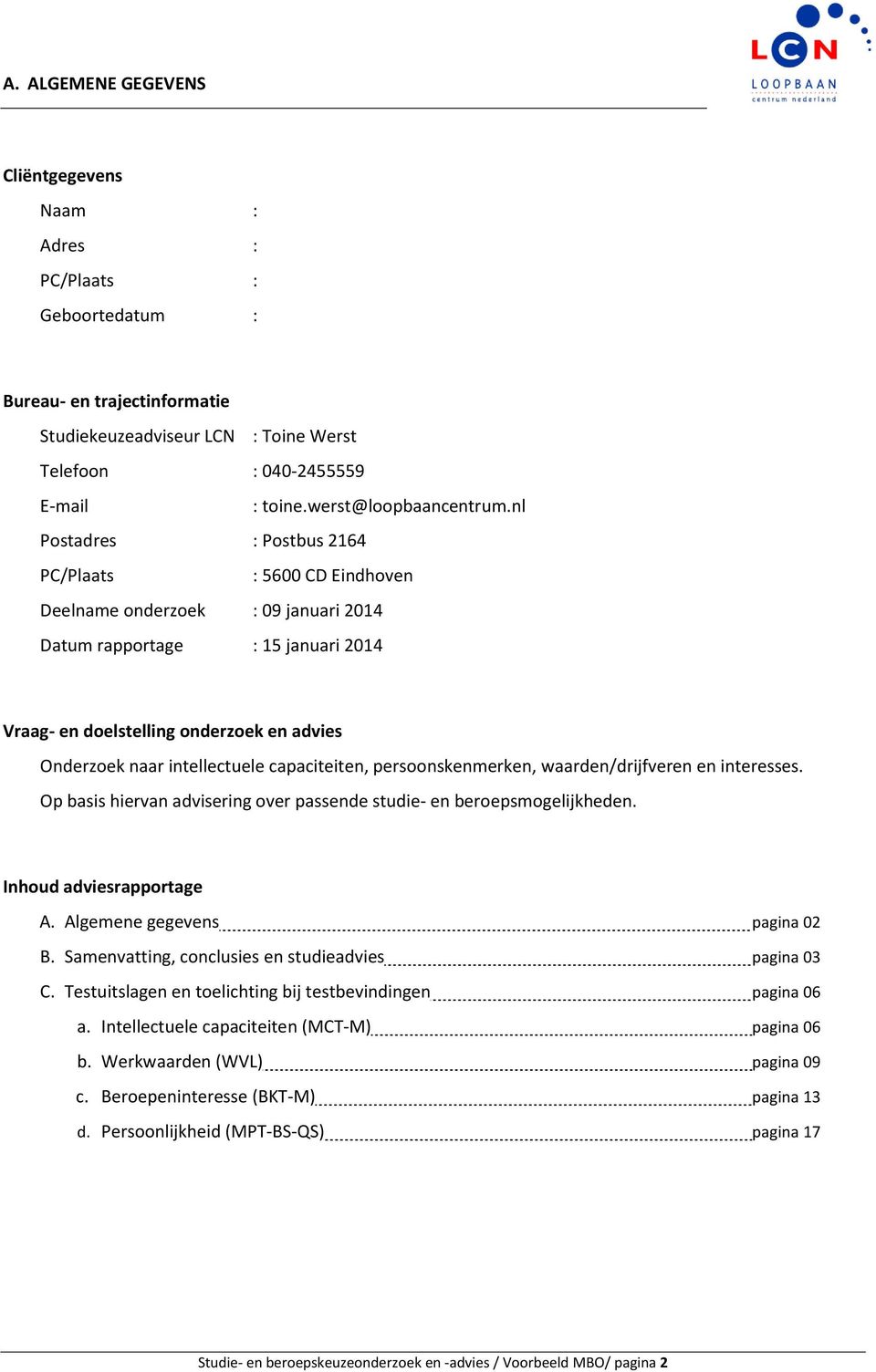 nl Postadres : Postbus 2164 PC/Plaats : 5600 CD Eindhoven Deelname onderzoek : 09 januari 2014 Datum rapportage : 15 januari 2014 Vraag- en doelstelling onderzoek en advies Onderzoek naar