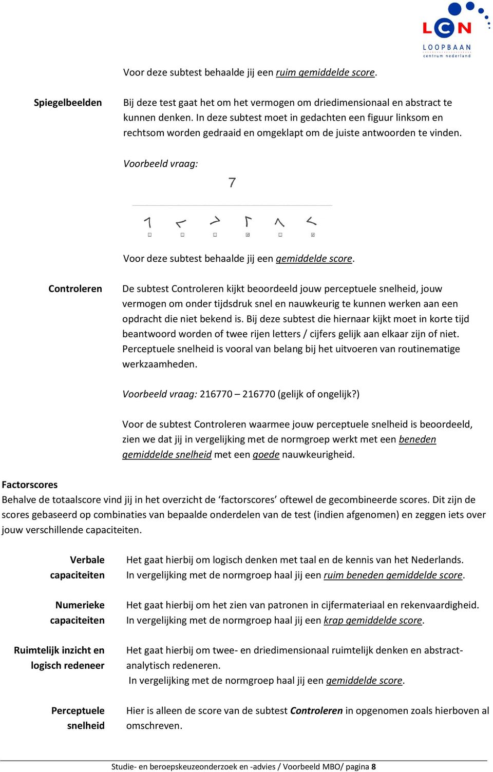 Controleren De subtest Controleren kijkt beoordeeld jouw perceptuele snelheid, jouw vermogen om onder tijdsdruk snel en nauwkeurig te kunnen werken aan een opdracht die niet bekend is.